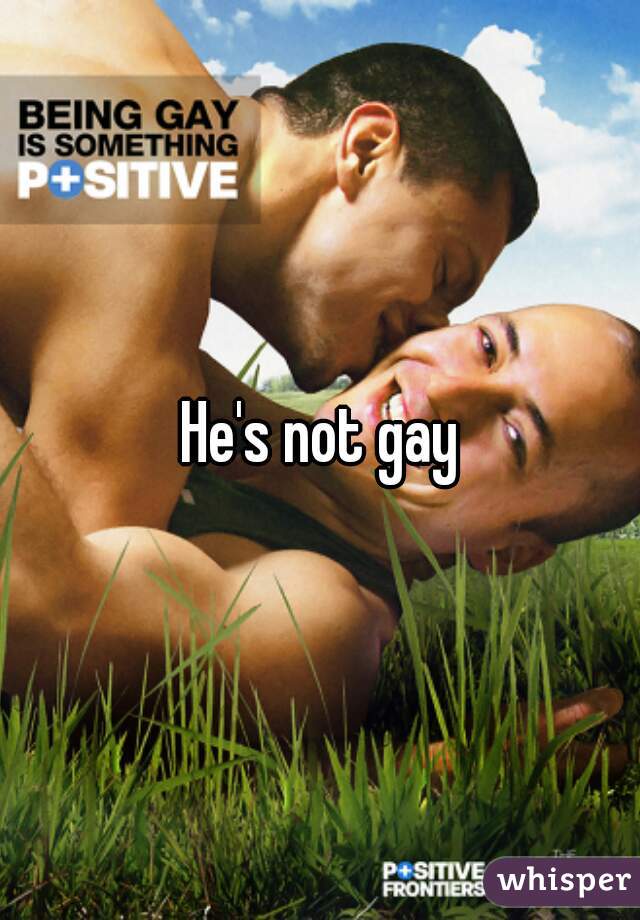 He's not gay