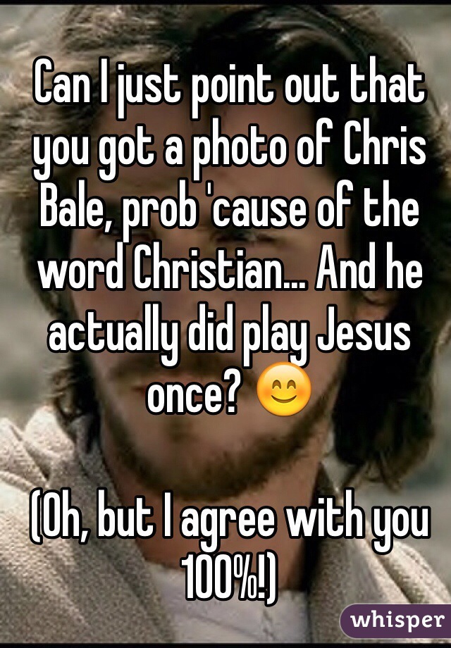 Can I just point out that you got a photo of Chris Bale, prob 'cause of the word Christian... And he actually did play Jesus once? 😊

(Oh, but I agree with you 100%!)