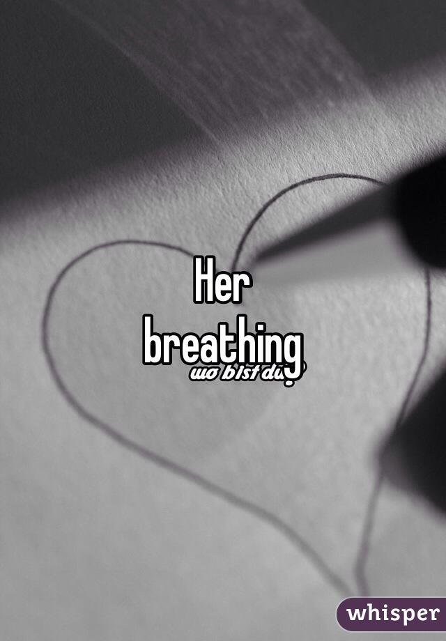 Her 
breathing 