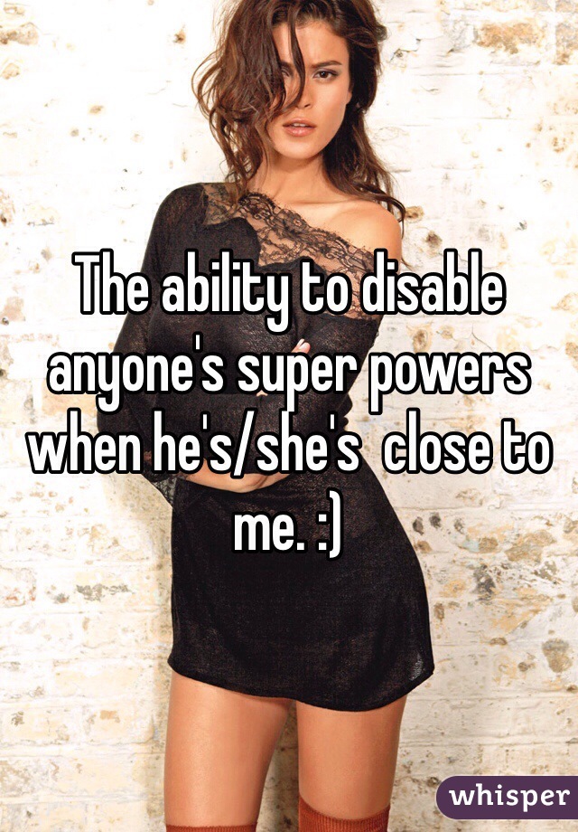 The ability to disable anyone's super powers when he's/she's  close to me. :)