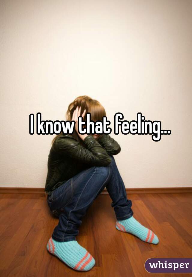 I know that feeling...