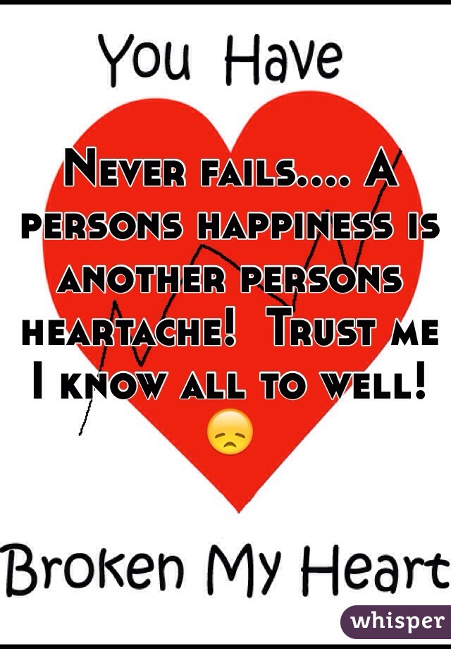 Never fails.... A persons happiness is another persons heartache!  Trust me I know all to well! 😞