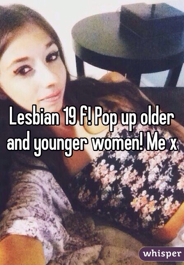 Lesbian 19 f! Pop up older and younger women! Me x 