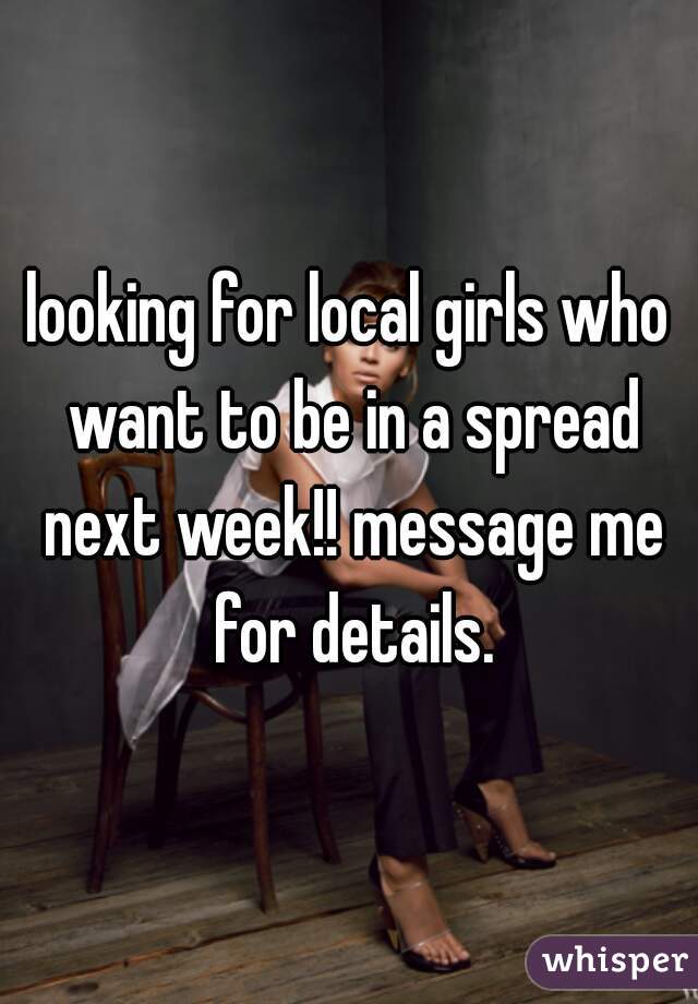looking for local girls who want to be in a spread next week!! message me for details.