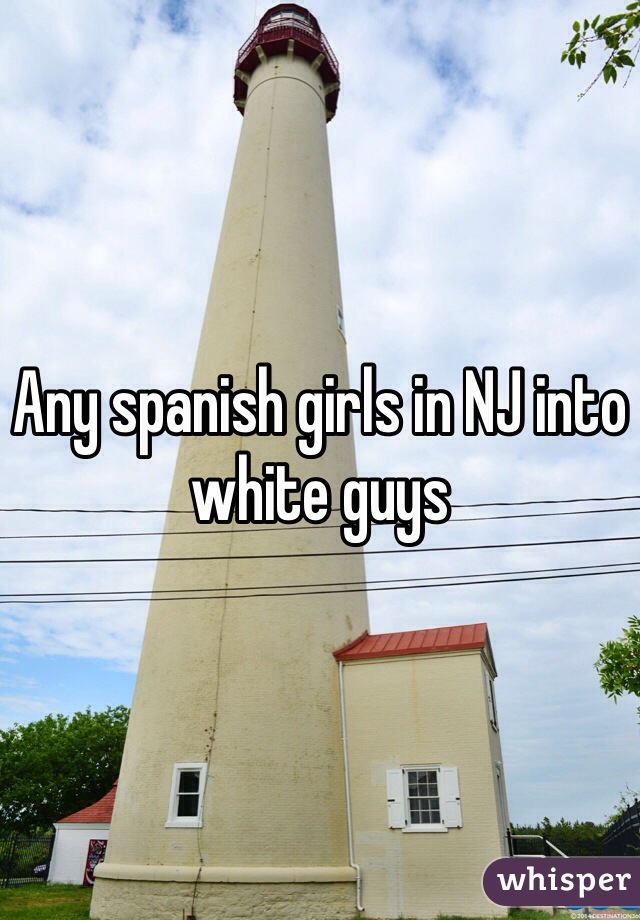 Any spanish girls in NJ into white guys 
