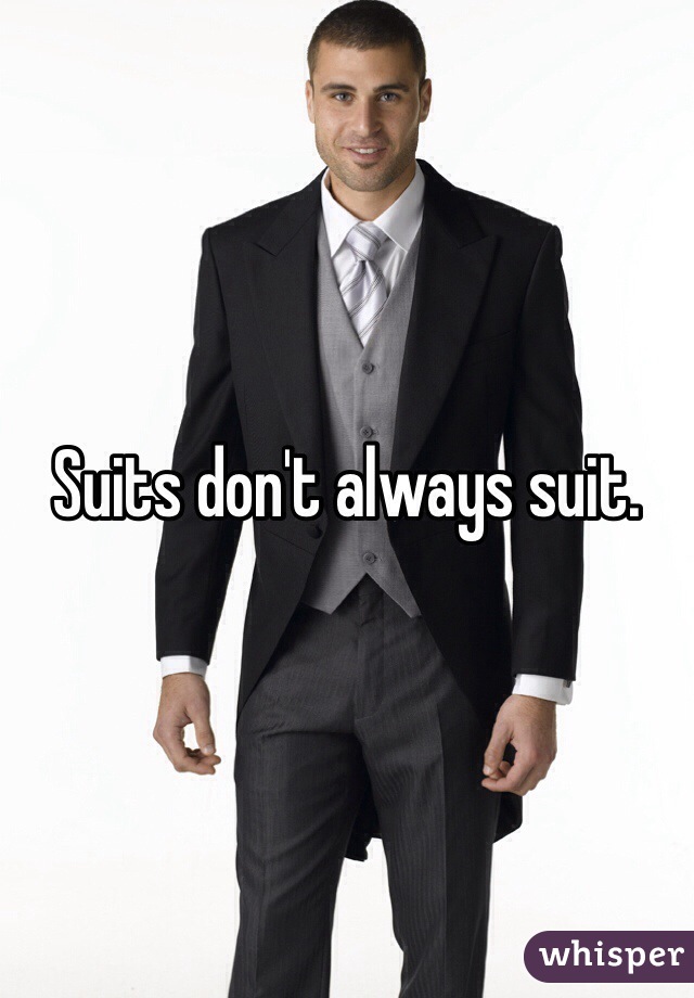 Suits don't always suit. 