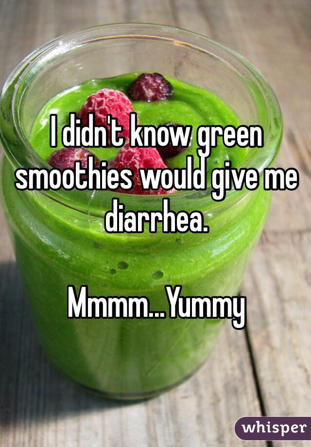 I didn't know green smoothies would give me diarrhea. 

Mmmm...Yummy  