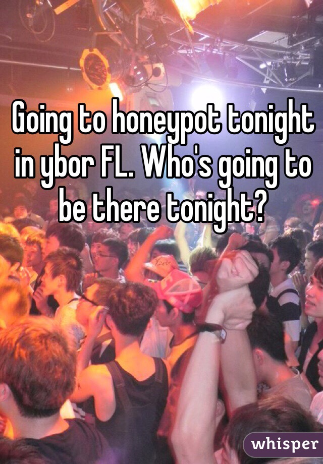 Going to honeypot tonight in ybor FL. Who's going to be there tonight?  