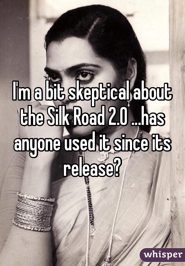 I'm a bit skeptical about the Silk Road 2.0 ...has anyone used it since its release?