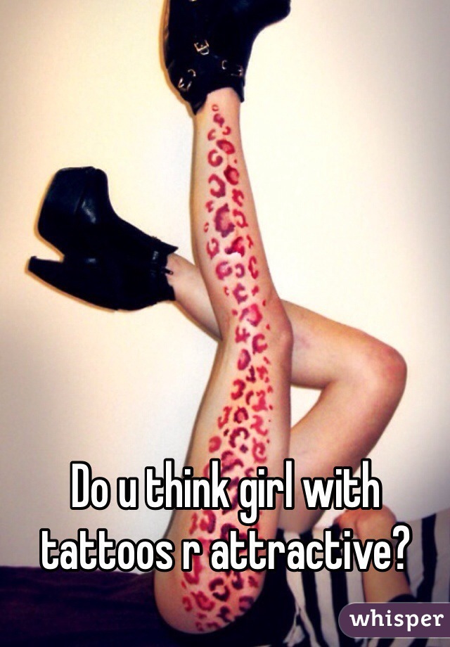 Do u think girl with tattoos r attractive?