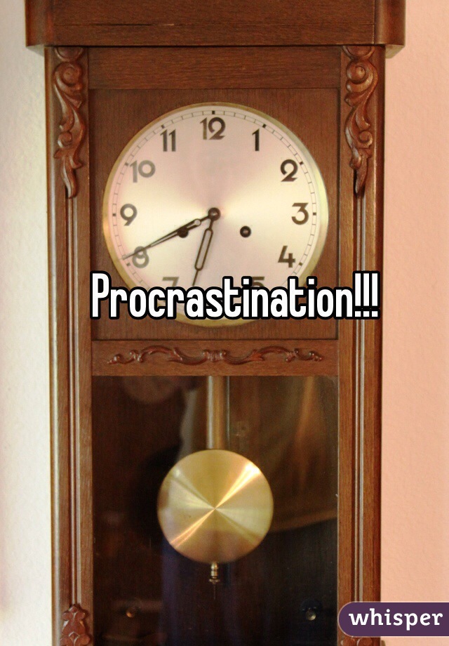 Procrastination!!!