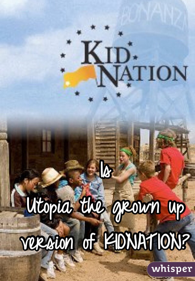 Is 
Utopia the grown up version of KIDNATION?