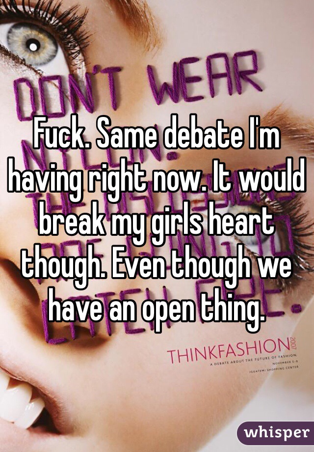 Fuck. Same debate I'm having right now. It would break my girls heart though. Even though we have an open thing. 