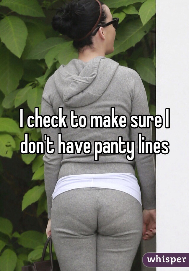I check to make sure I don't have panty lines