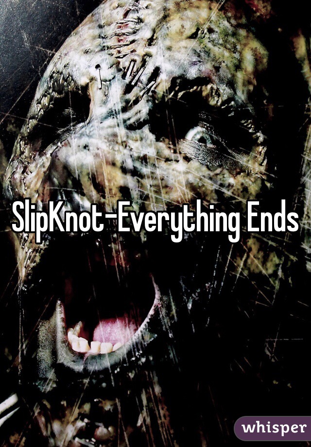 SlipKnot-Everything Ends