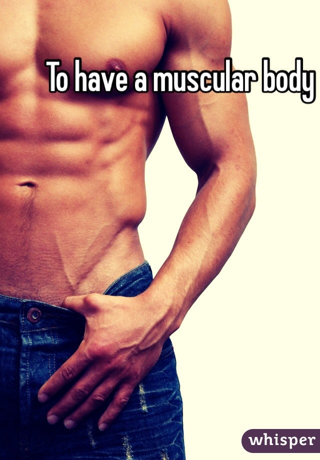 To have a muscular body
