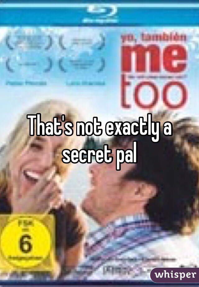 That's not exactly a secret pal