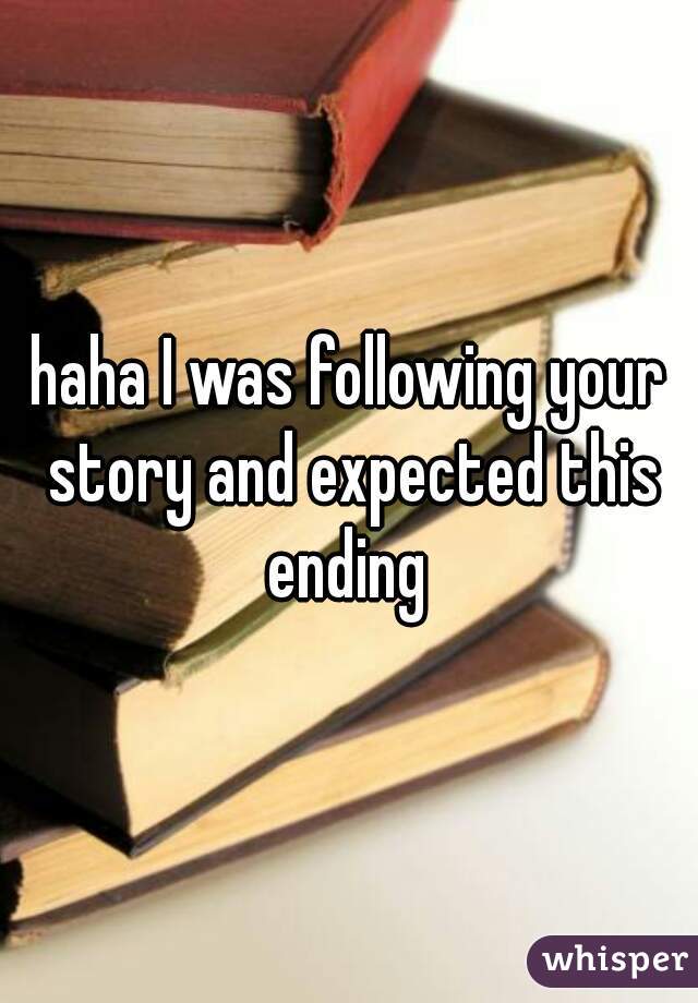 haha I was following your story and expected this ending 
