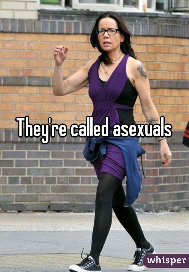 They're called asexuals