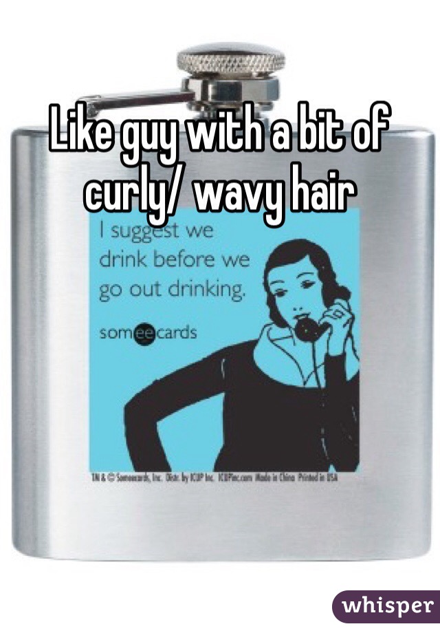 Like guy with a bit of curly/ wavy hair