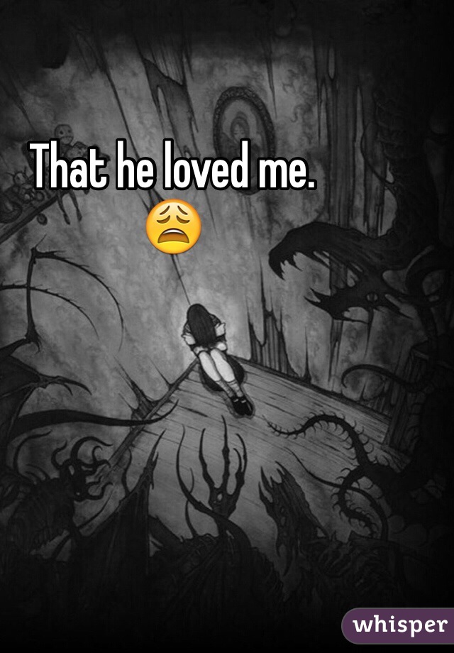 That he loved me.
😩