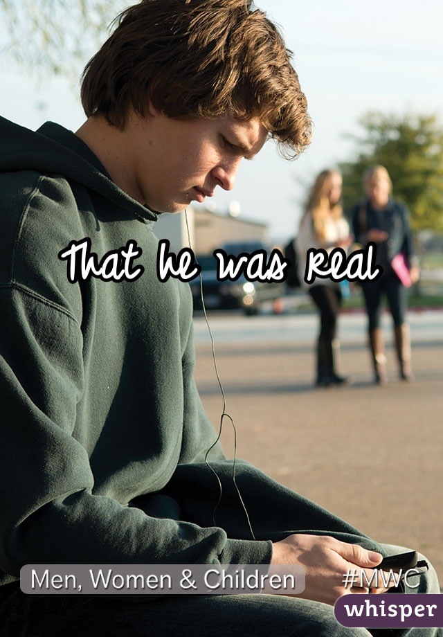 That he was real