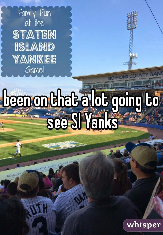 been on that a lot going to see SI Yanks