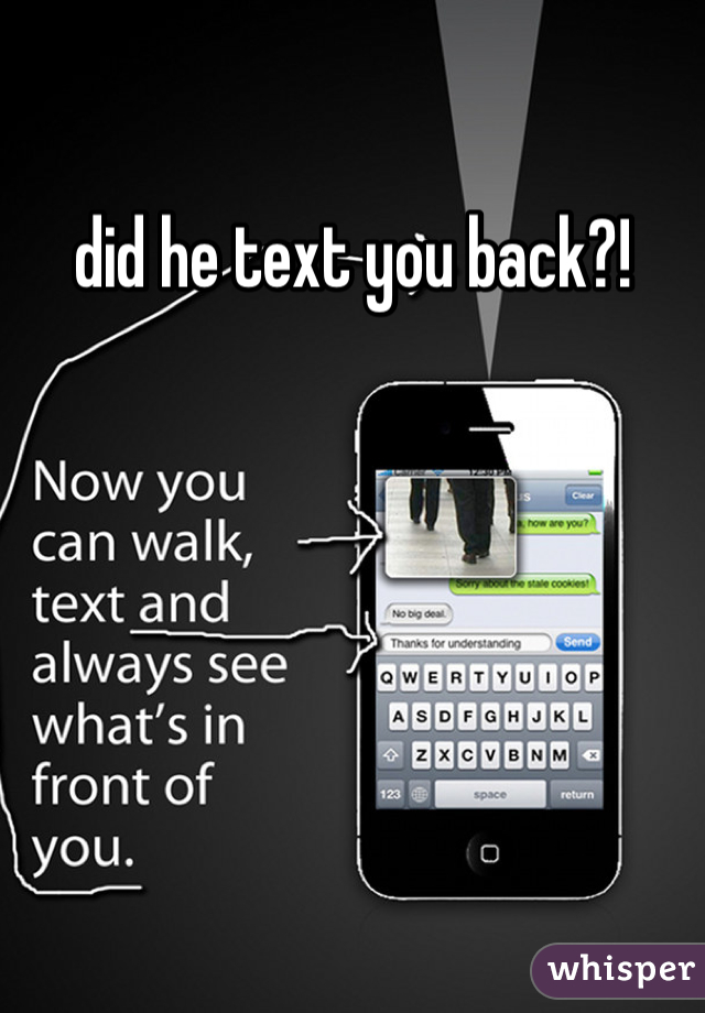 did he text you back?!