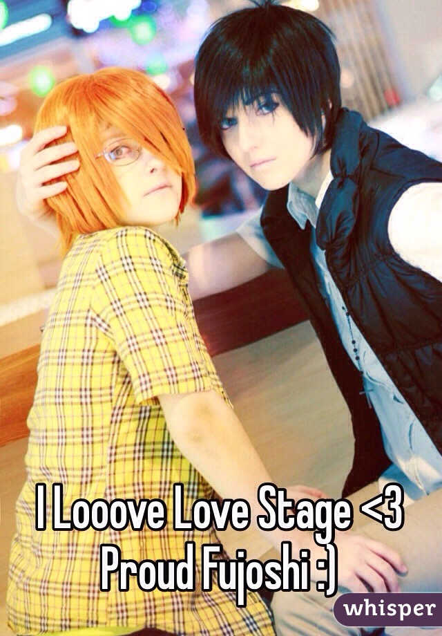 I Looove Love Stage <3 
Proud Fujoshi :) 