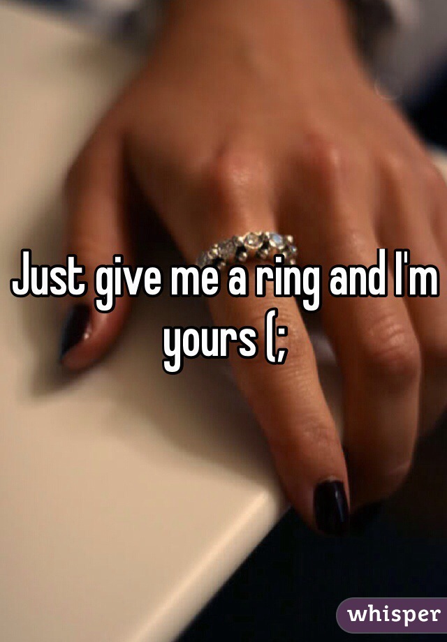 Just give me a ring and I'm yours (;
