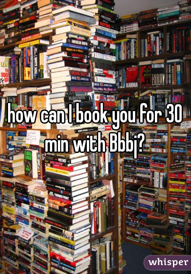 how can I book you for 30 min with Bbbj? 