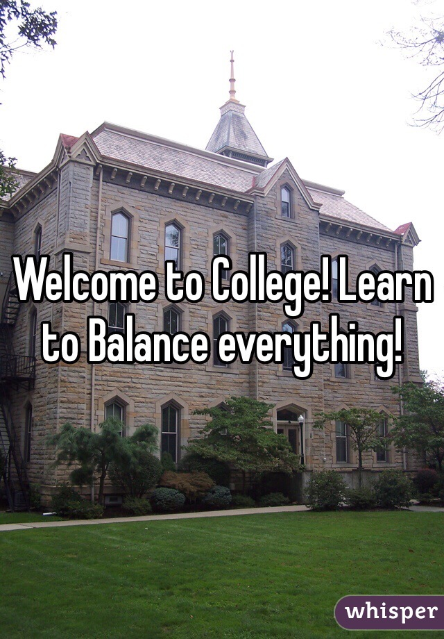 Welcome to College! Learn to Balance everything! 
