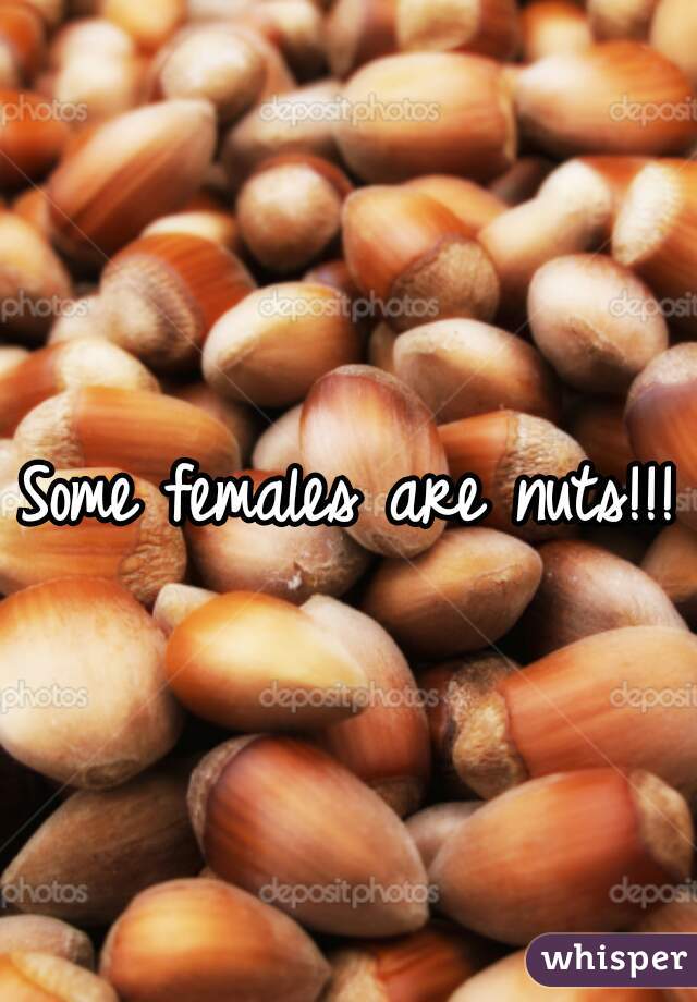 Some females are nuts!!!