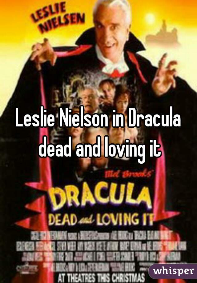 Leslie Nielson in Dracula dead and loving it