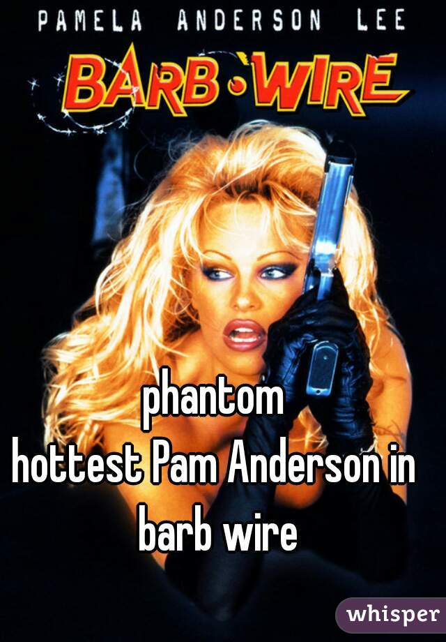 phantom
hottest Pam Anderson in barb wire