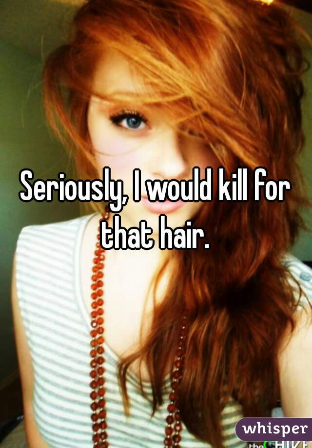 Seriously, I would kill for that hair. 