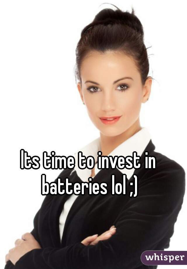 Its time to invest in batteries lol ;)