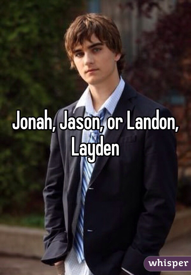 Jonah, Jason, or Landon, Layden 