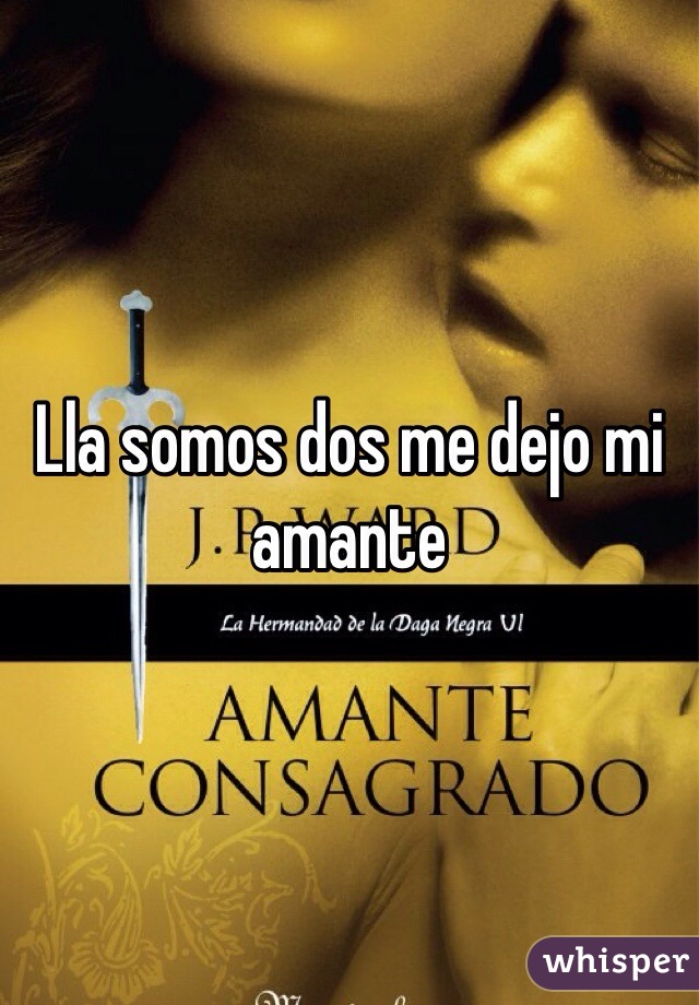 Lla somos dos me dejo mi amante