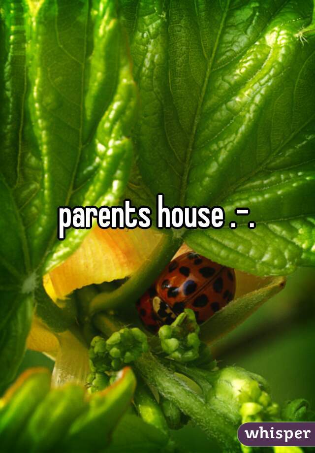 parents house .-.