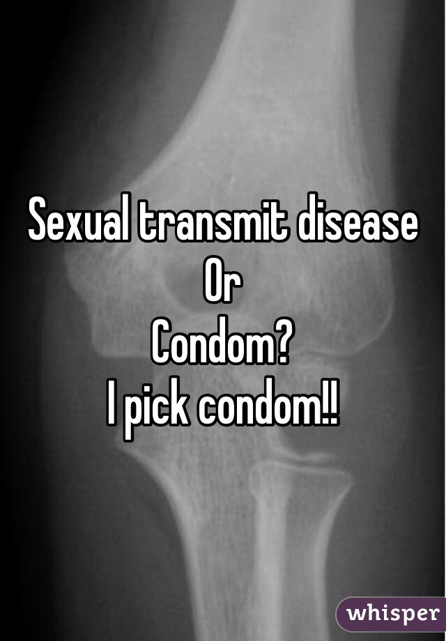 Sexual transmit disease
Or 
Condom?  
I pick condom!! 