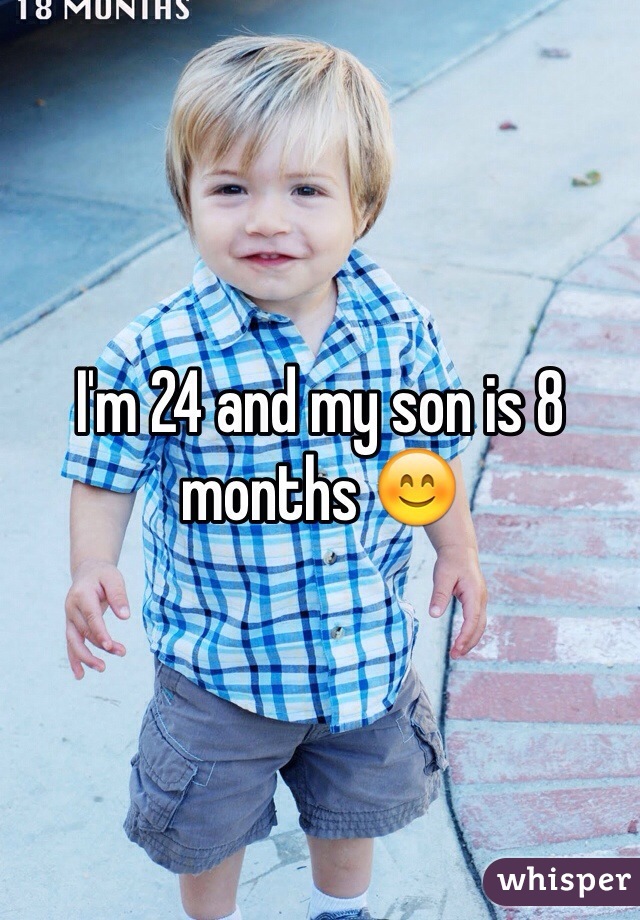 I'm 24 and my son is 8 months 😊