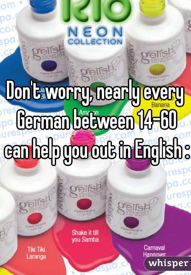 Don't worry, nearly every German between 14-60 can help you out in English :)