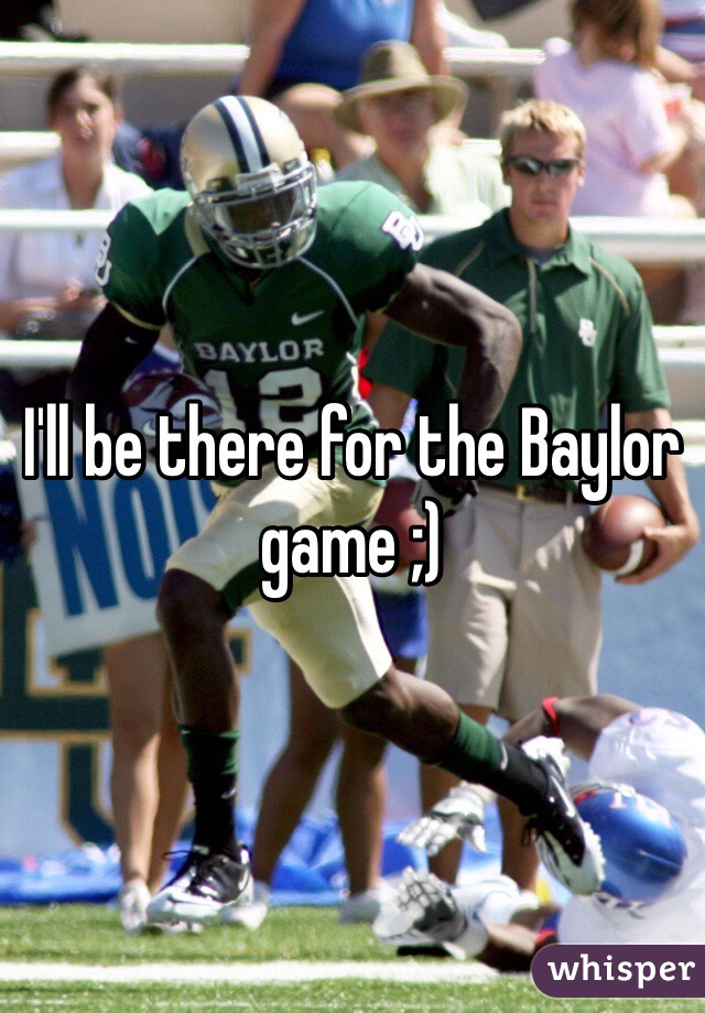 I'll be there for the Baylor game ;)