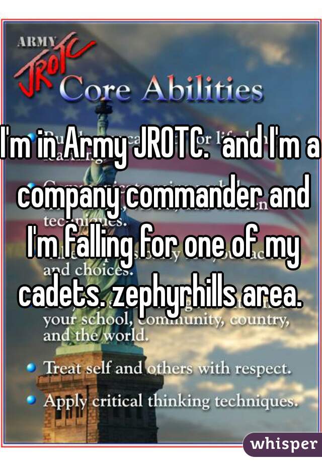 I'm in Army JROTC.  and I'm a company commander and I'm falling for one of my cadets. zephyrhills area. 