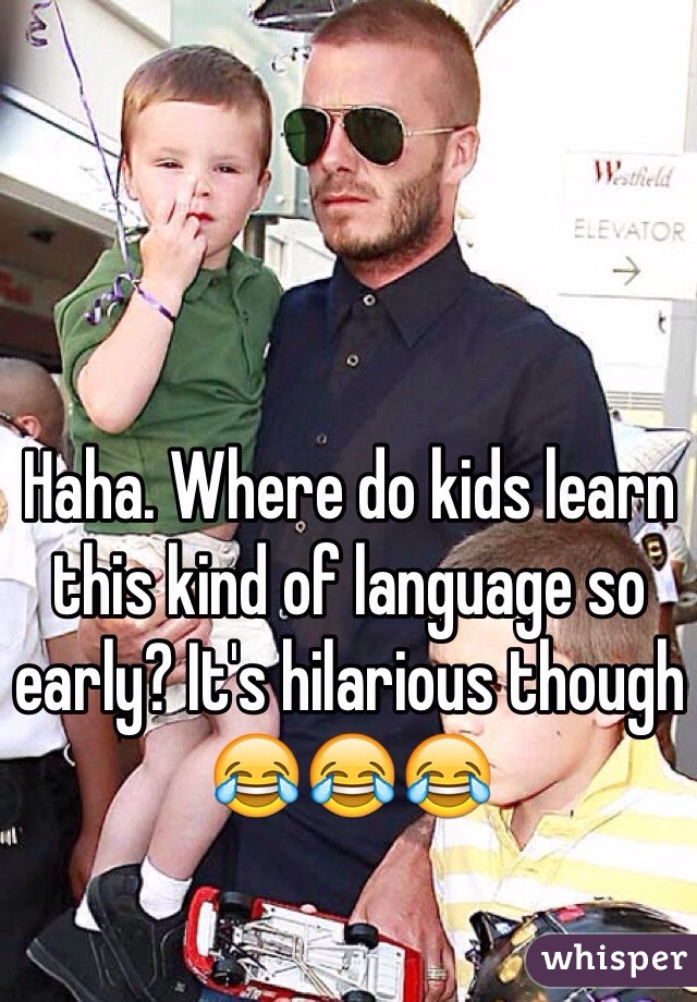 Haha. Where do kids learn this kind of language so early? It's hilarious though 😂😂😂