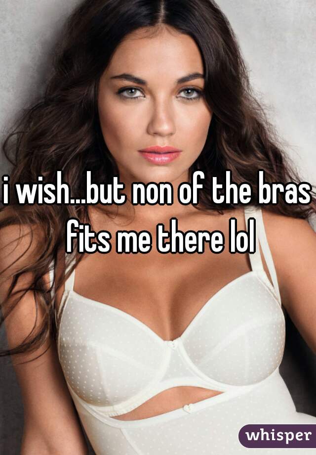 i wish...but non of the bras fits me there lol
