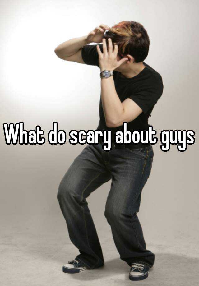 what-do-scary-about-guys