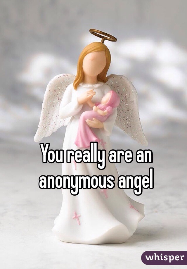 You really are an anonymous angel