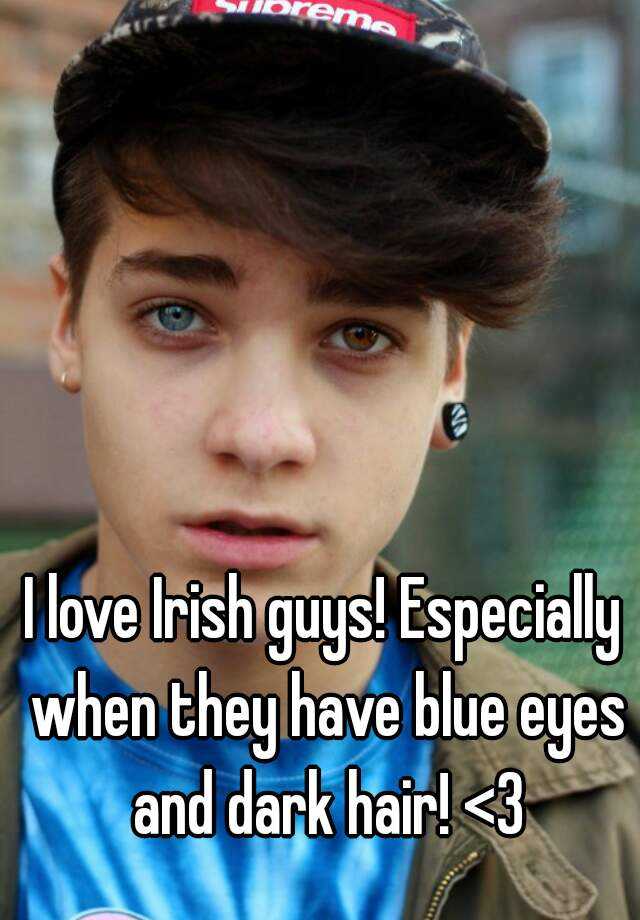 i-love-irish-guys-especially-when-they-have-blue-eyes-and-dark-hair